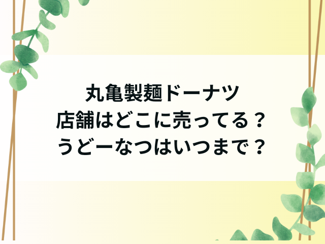 丸亀製麺ドーナツは店舗どこに売ってる？うどーなつはいつまでかも調査！