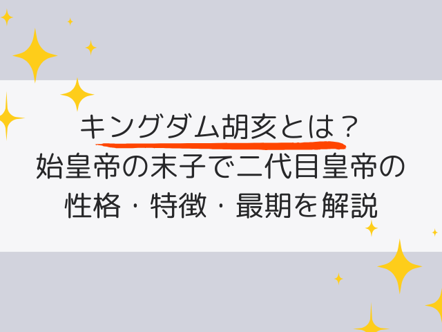 キングダム胡亥とは？始皇帝の末子で二代目皇帝の性格・特徴・最期を解説