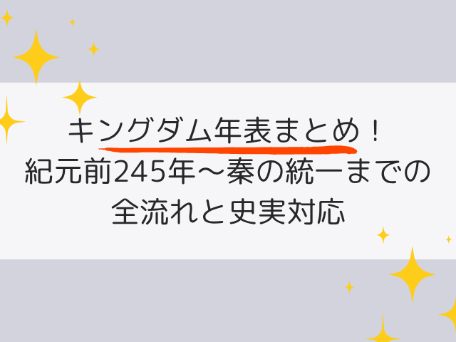 キングダム年表まとめ！紀元前245年〜秦の統一までの全流れと史実対応