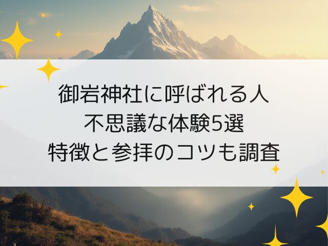 御岩神社に呼ばれる人の不思議な体験5選！特徴と参拝のコツも調査