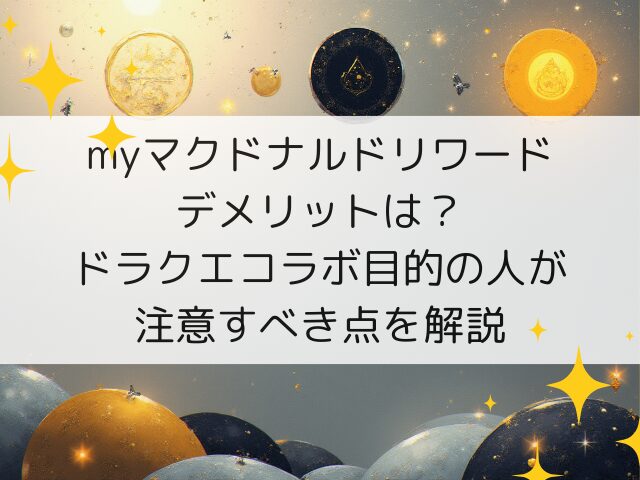 myマクドナルドリワードのデメリットは？ドラクエコラボ目的の人が注意すべき点を解説